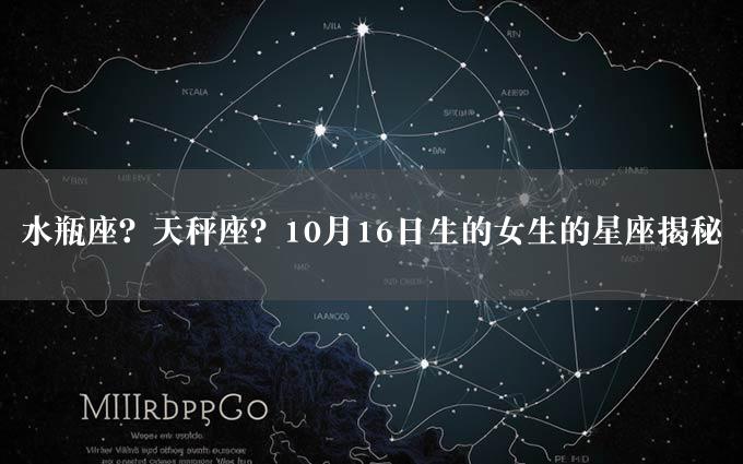 水瓶座？天秤座？10月16日生的女生的星座揭秘