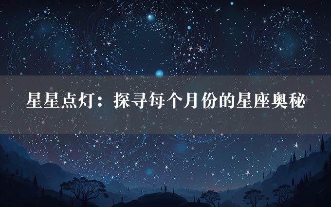 星星点灯：探寻每个月份的星座奥秘