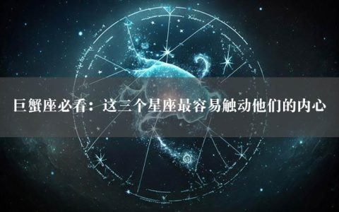 巨蟹座必看：这三个星座最容易触动他们的内心