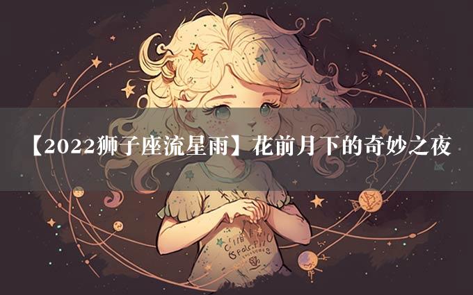 【2022狮子座流星雨】花前月下的奇妙之夜