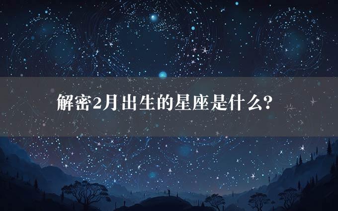 解密2月出生的星座是什么？