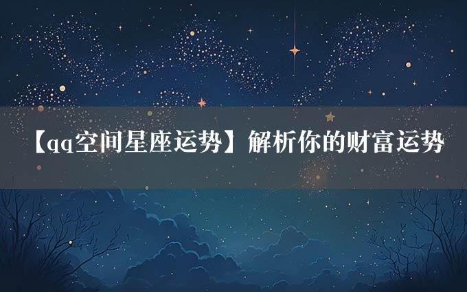 【qq空间星座运势】解析你的财富运势