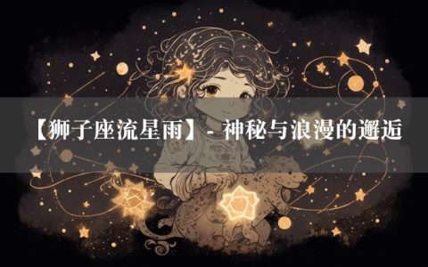 【狮子座流星雨】- 神秘与浪漫的邂逅