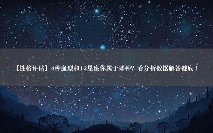 【性格评估】4种血型和12星座你属于哪种？看分析数据解答谜底！