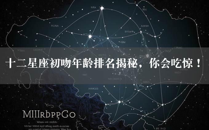 十二星座初吻年龄排名揭秘，你会吃惊！