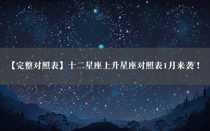 【完整对照表】十二星座上升星座对照表1月来袭！