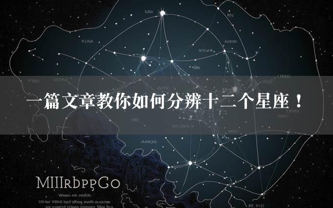 一篇文章教你如何分辨十二个星座！