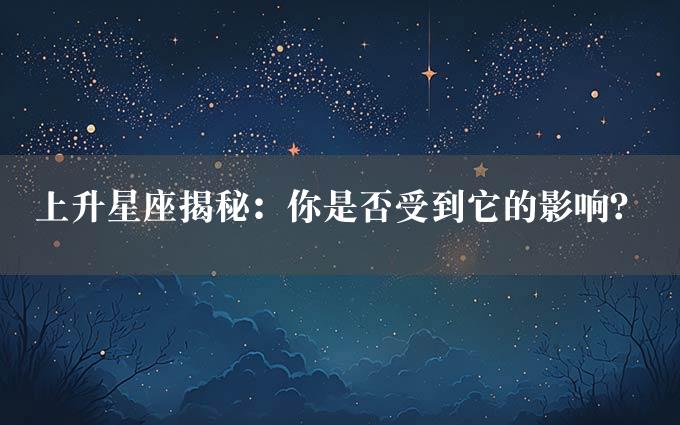 上升星座揭秘：你是否受到它的影响？