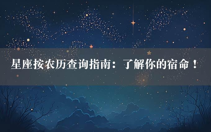 星座按农历查询指南：了解你的宿命！