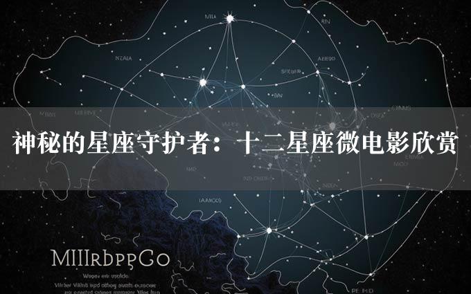 神秘的星座守护者：十二星座微电影欣赏