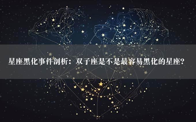 星座黑化事件剖析：双子座是不是最容易黑化的星座？