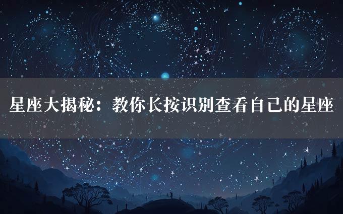 星座大揭秘：教你长按识别查看自己的星座