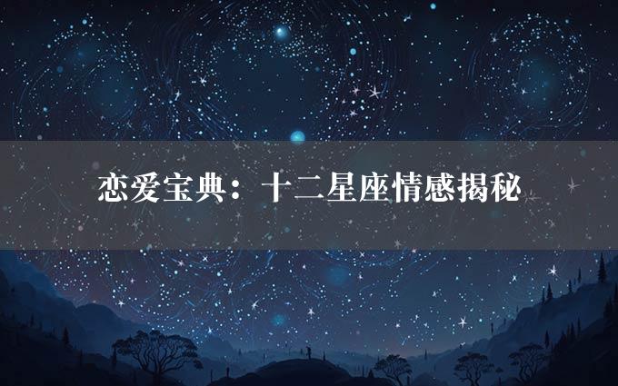 恋爱宝典：十二星座情感揭秘