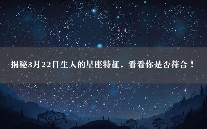 揭秘3月22日生人的星座特征，看看你是否符合！