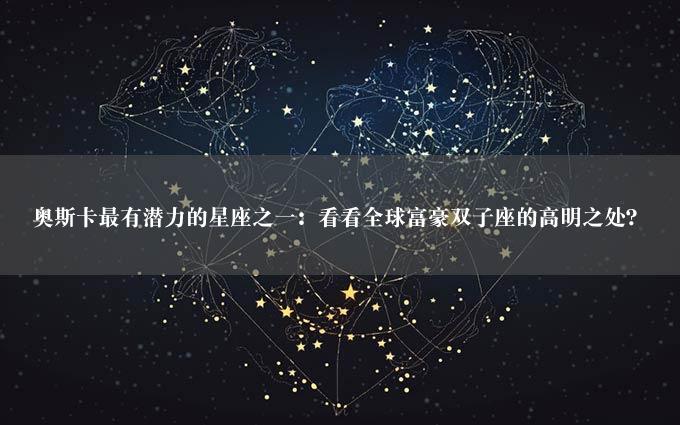 奥斯卡最有潜力的星座之一：看看全球富豪双子座的高明之处？