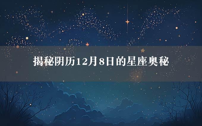 揭秘阴历12月8日的星座奥秘