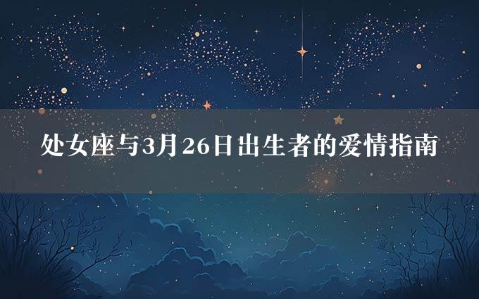 处女座与3月26日出生者的爱情指南