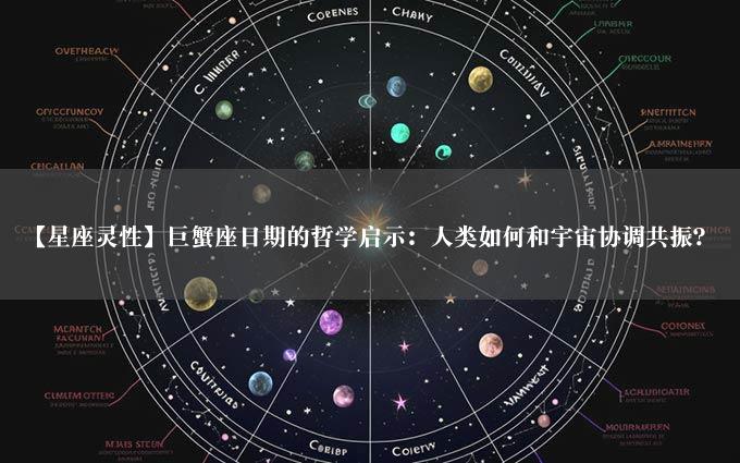 【星座灵性】巨蟹座日期的哲学启示：人类如何和宇宙协调共振？