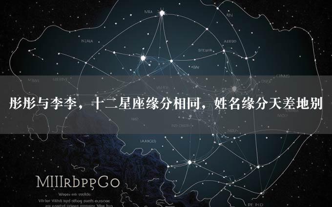 彤彤与李李，十二星座缘分相同，姓名缘分天差地别