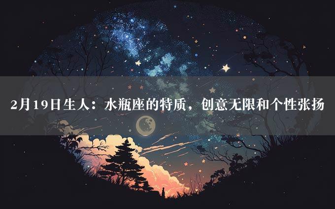 2月19日生人：水瓶座的特质，创意无限和个性张扬