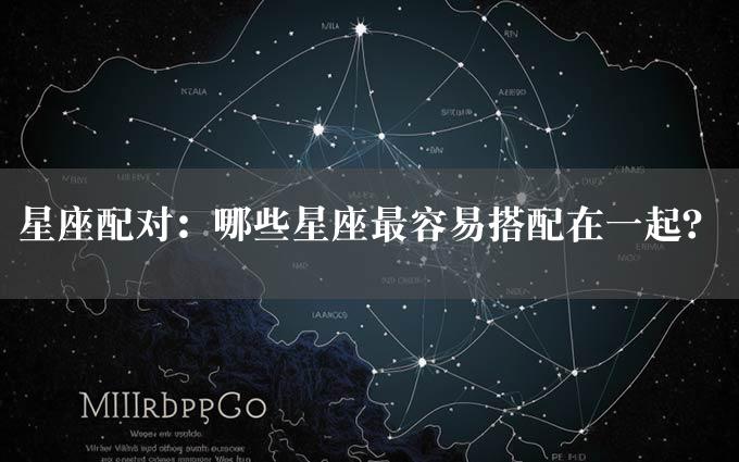 星座配对：哪些星座最容易搭配在一起？