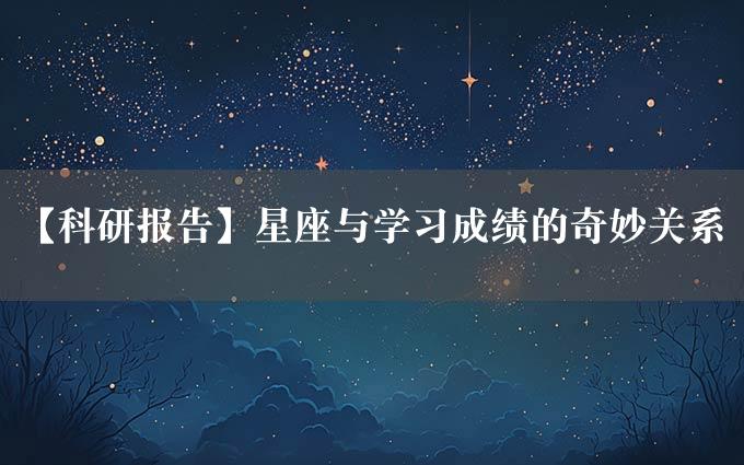 【科研报告】星座与学习成绩的奇妙关系