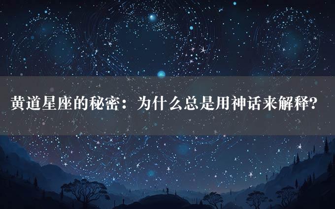 黄道星座的秘密：为什么总是用神话来解释？