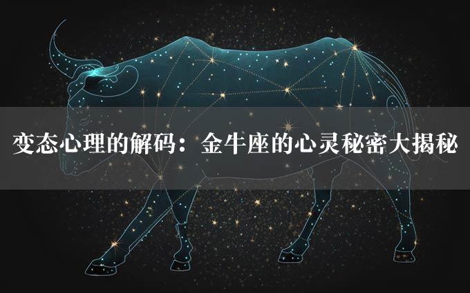 变态心理的解码：金牛座的心灵秘密大揭秘