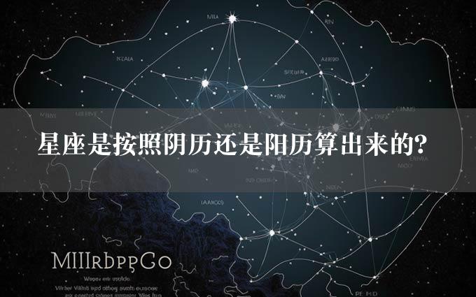 星座是按照阴历还是阳历算出来的？