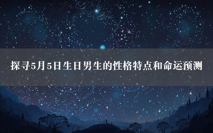 探寻5月5日生日男生的性格特点和命运预测