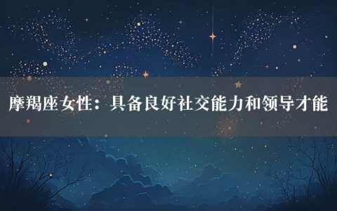 摩羯座女性：具备良好社交能力和领导才能