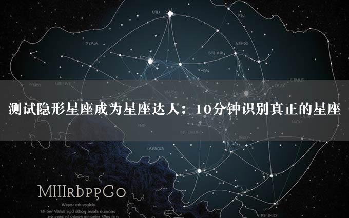 测试隐形星座成为星座达人：10分钟识别真正的星座