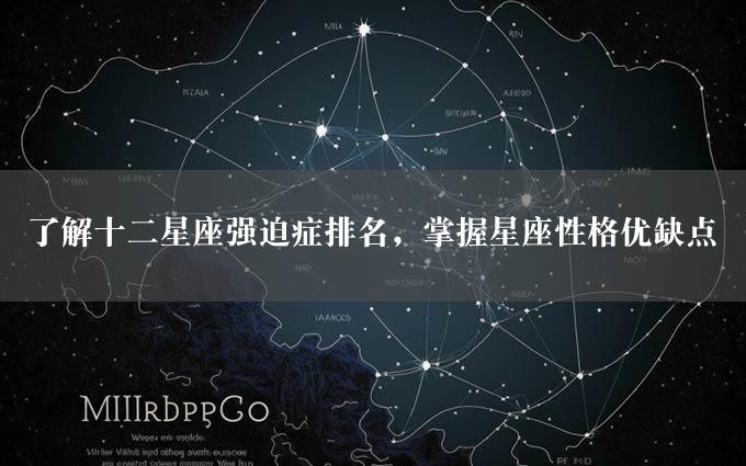 了解十二星座强迫症排名，掌握星座性格优缺点