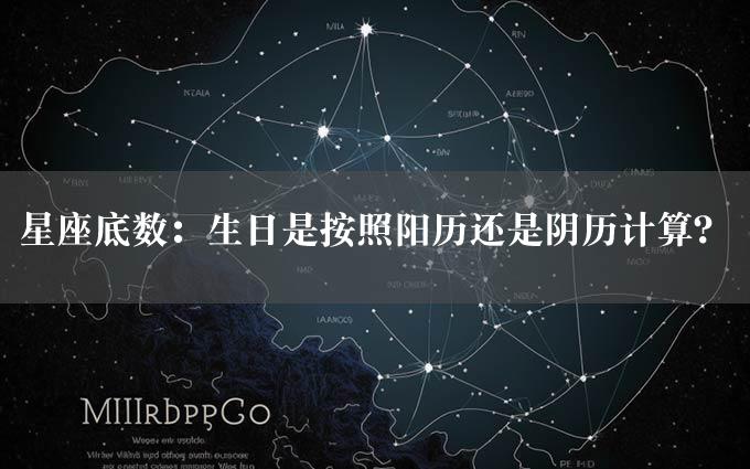 星座底数：生日是按照阳历还是阴历计算？