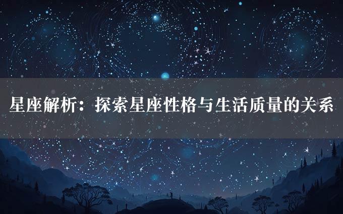 星座解析：探索星座性格与生活质量的关系