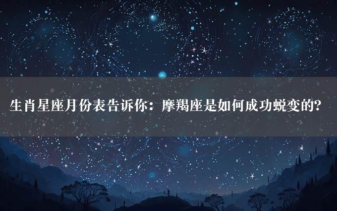 生肖星座月份表告诉你：摩羯座是如何成功蜕变的？