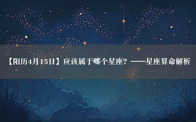 【阳历4月15日】应该属于哪个星座？——星座算命解析