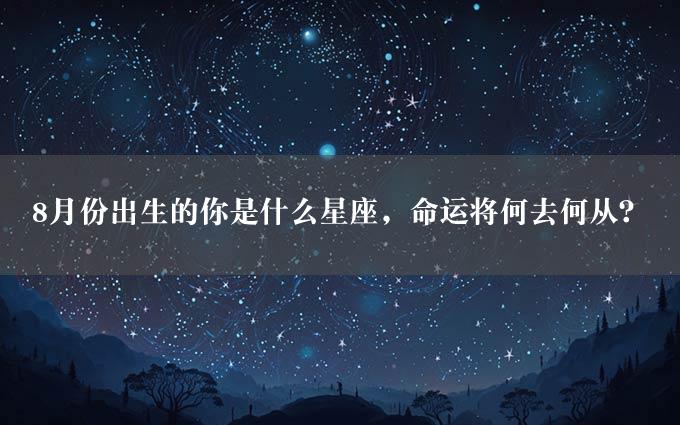 8月份出生的你是什么星座，命运将何去何从？