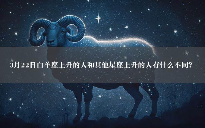 3月22日白羊座上升的人和其他星座上升的人有什么不同？