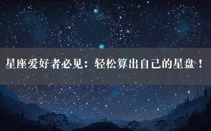 星座爱好者必见：轻松算出自己的星盘！