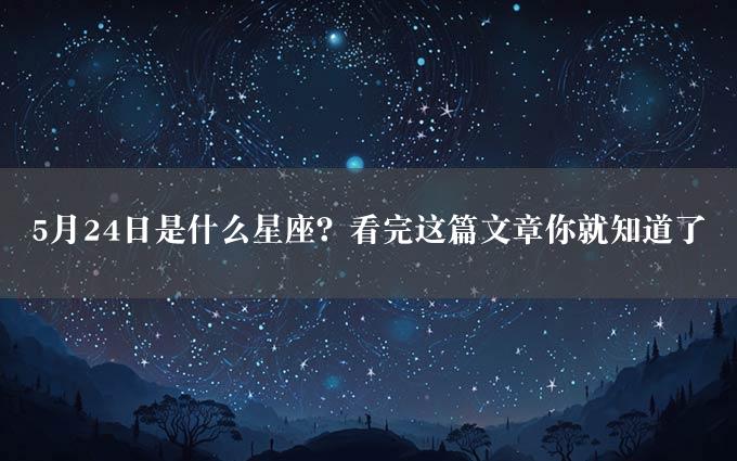 5月24日是什么星座？看完这篇文章你就知道了