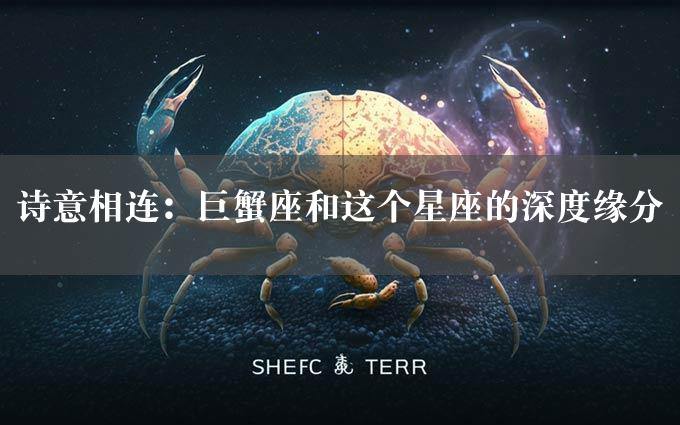 诗意相连：巨蟹座和这个星座的深度缘分