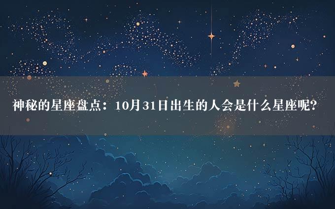 神秘的星座盘点：10月31日出生的人会是什么星座呢？