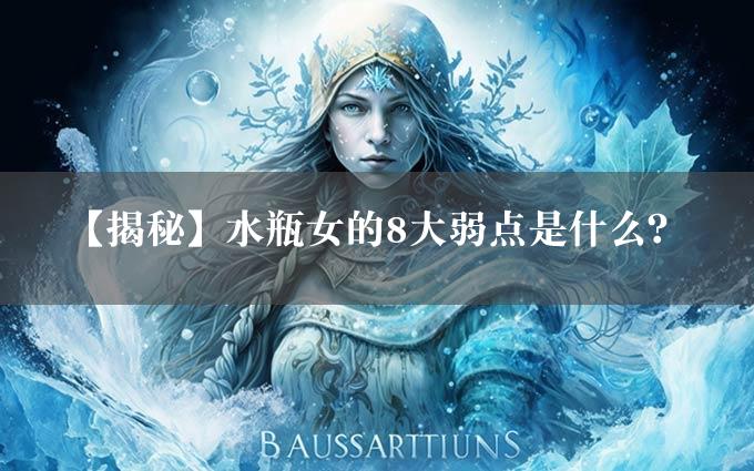 【揭秘】水瓶女的8大弱点是什么？