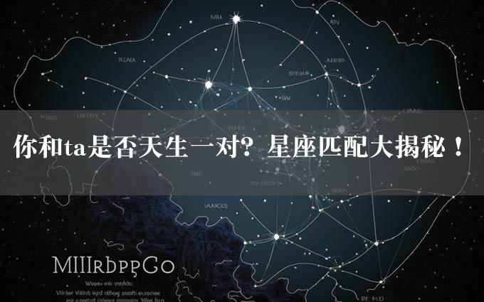 你和ta是否天生一对？星座匹配大揭秘！