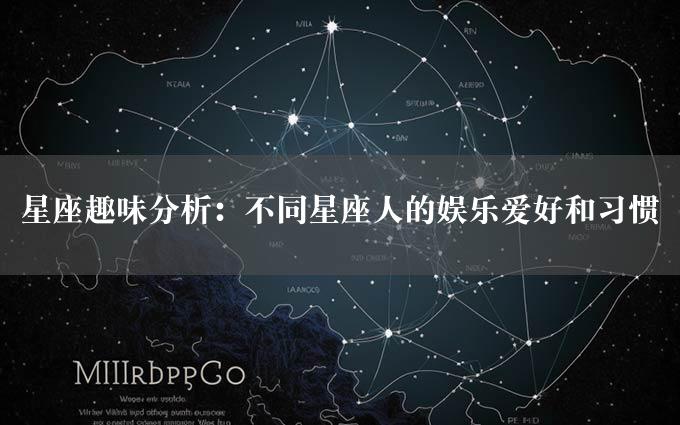 星座趣味分析：不同星座人的娱乐爱好和习惯