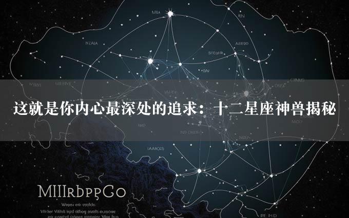 这就是你内心最深处的追求：十二星座神兽揭秘