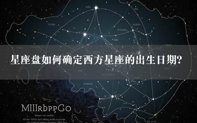 星座盘如何确定西方星座的出生日期？