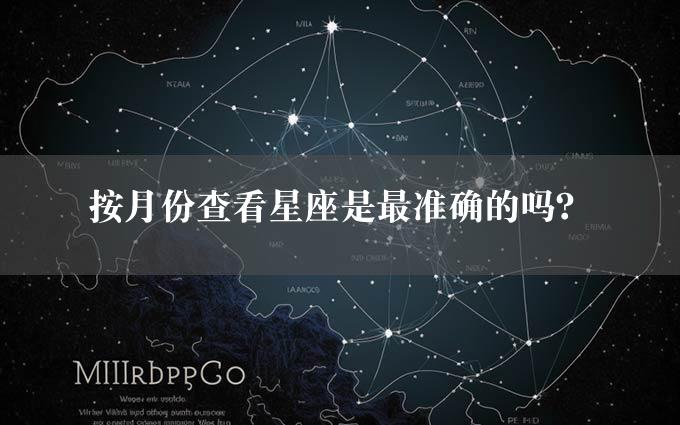 按月份查看星座是最准确的吗？