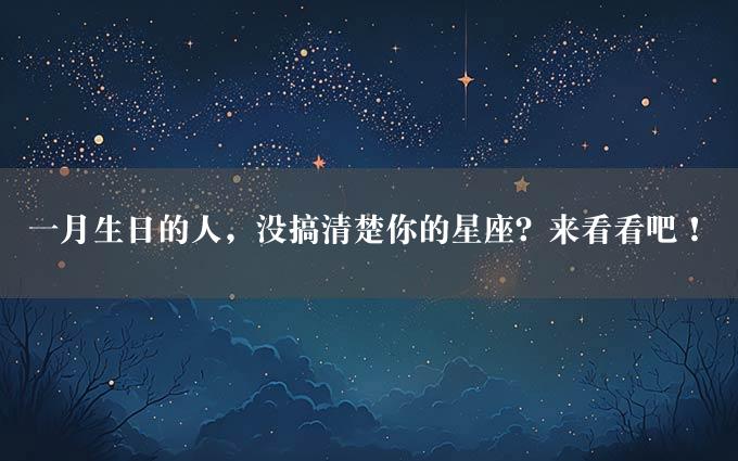 一月生日的人，没搞清楚你的星座？来看看吧！